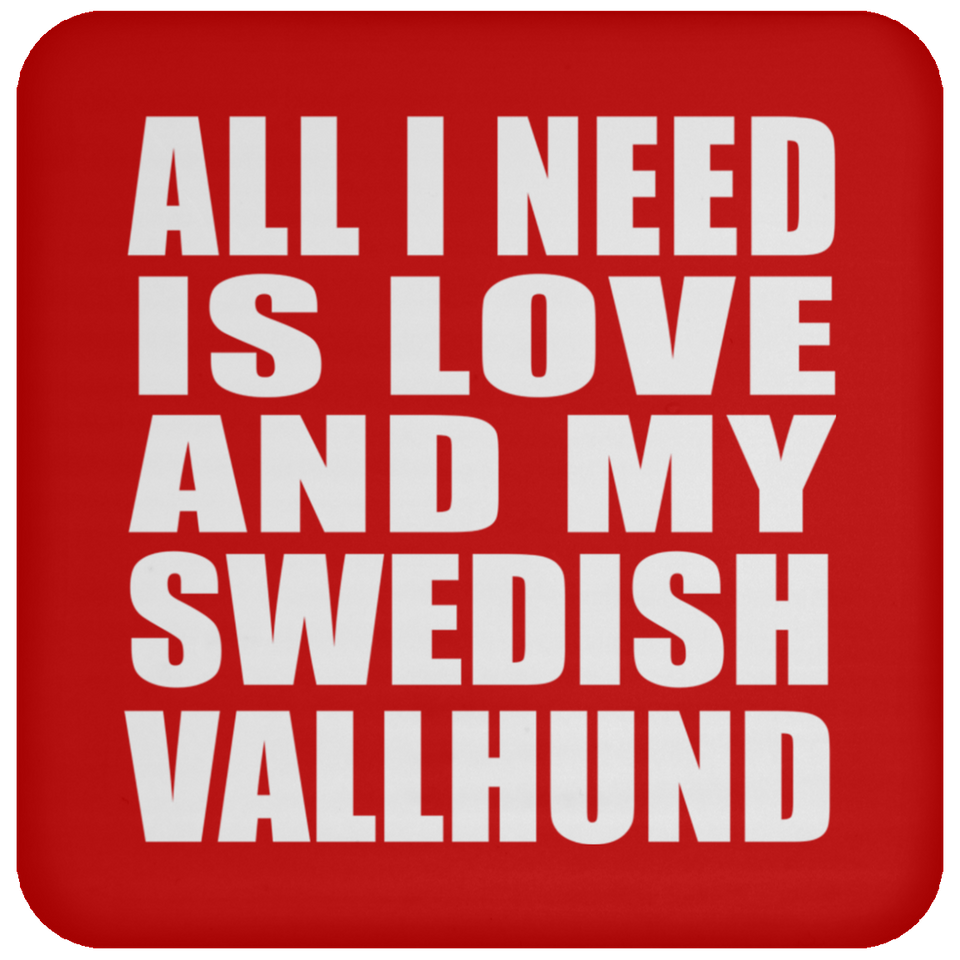 All I Need Is Love And My Swedish Vallhund - Drink Coaster