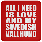 All I Need Is Love And My Swedish Vallhund - Drink Coaster