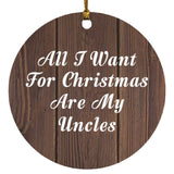 All I Want For Christmas Are My Uncles - Circle Ornament D