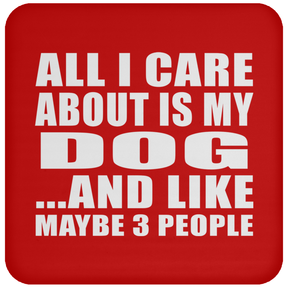 All I Care About Is My Dog - Drink Coaster
