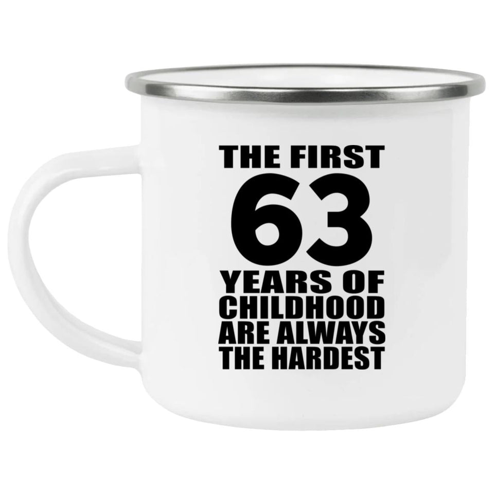 63rd Birthday First 63 Years of Childhood Are The Hardest - 12oz Camping Mug