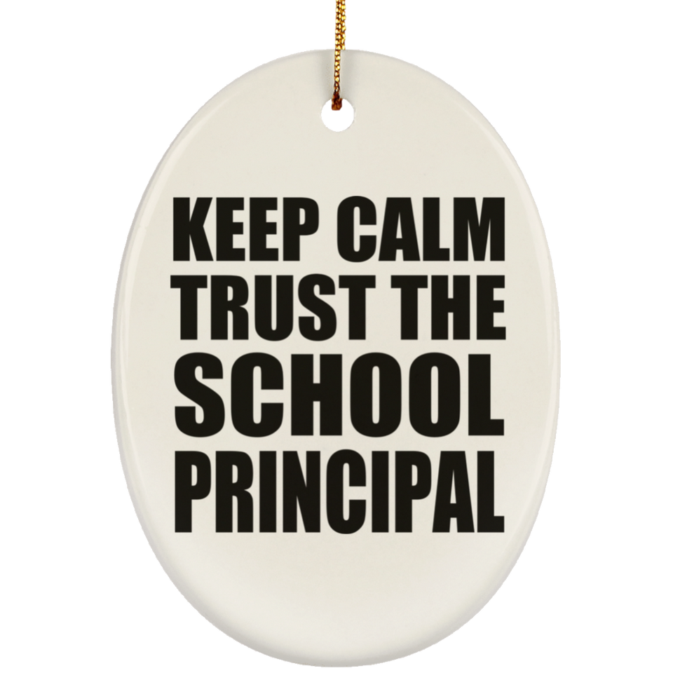 Keep Calm and Trust The School Principal - Oval Ornament