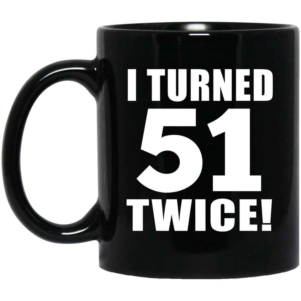 102nd Birthday I Turned 51 Twice - 11oz Coffee Mug Black
