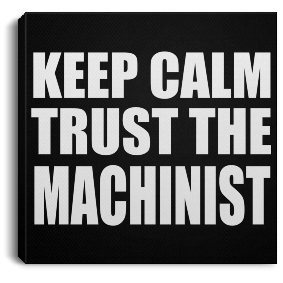 Keep Calm and Trust The Machinist - Canvas Square