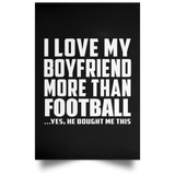 I Love My Boyfriend More Than Football - Poster Portrait