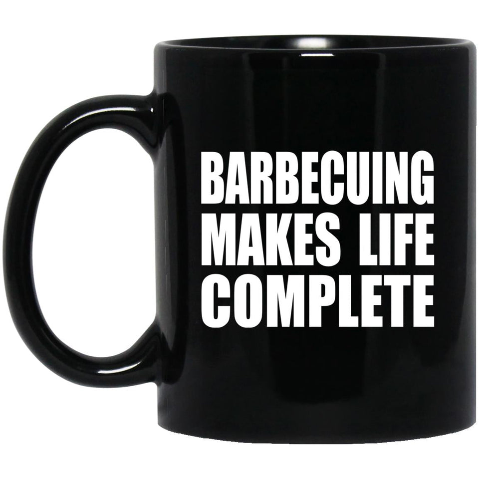 Barbecuing Makes Life Complete - 11oz Coffee Mug Black