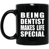 Being Dentist Makes Life Special - 11oz Coffee Mug Black