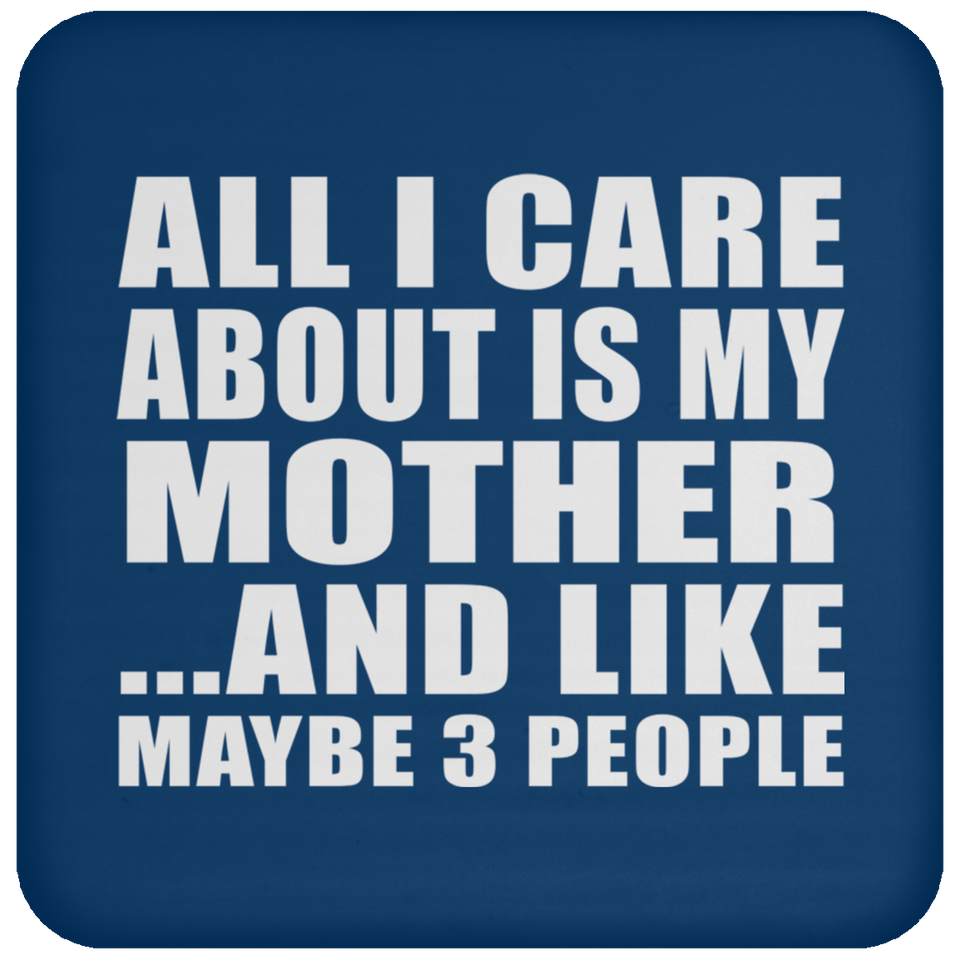 All I Care About Is My Mother - Drink Coaster