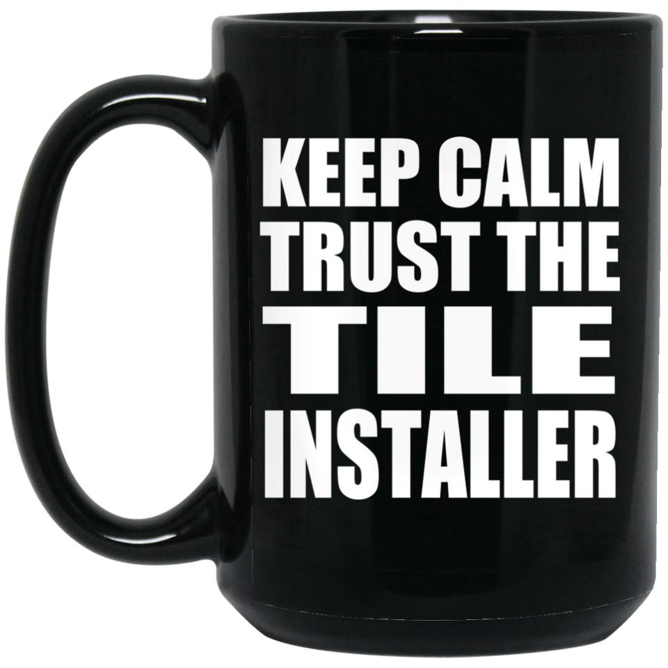 Keep Calm and Trust The Tile Installer - 15oz Coffee Mug Black