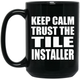 Keep Calm and Trust The Tile Installer - 15oz Coffee Mug Black