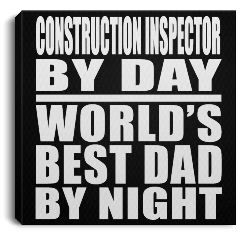 Construction Inspector By Day World's Best Dad By Night - Canvas Square