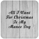 All I Want For Christmas Is My Manee Dog - Drink Coaster F