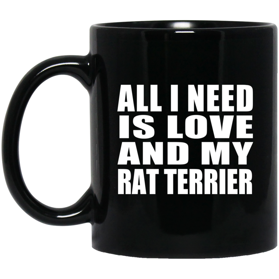 All I Need Is Love And My Rat Terrier - 11 Oz Coffee Mug Black