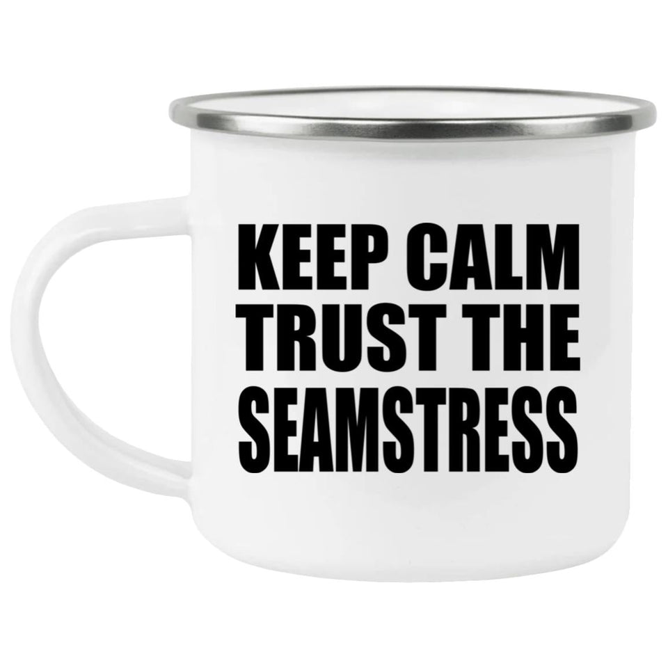 Keep Calm and Trust The Seamstress - 12oz Camping Mug