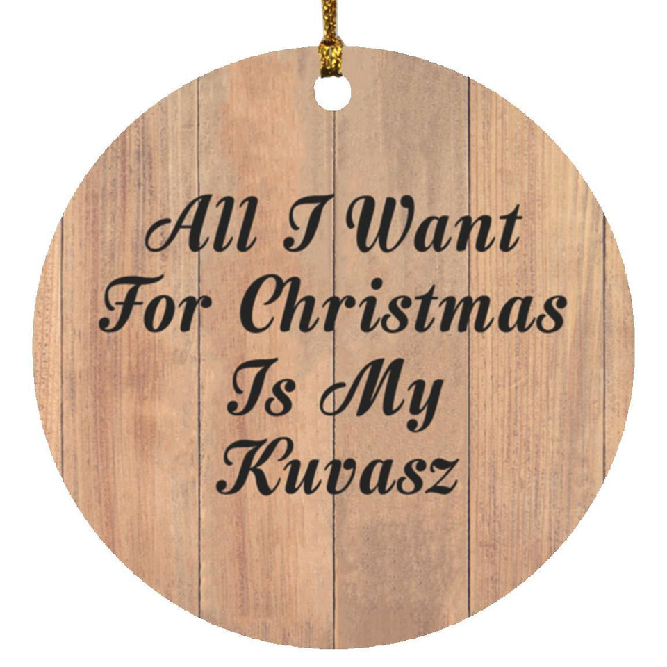 All I Want For Christmas Is My Kuvasz - Circle Ornament C