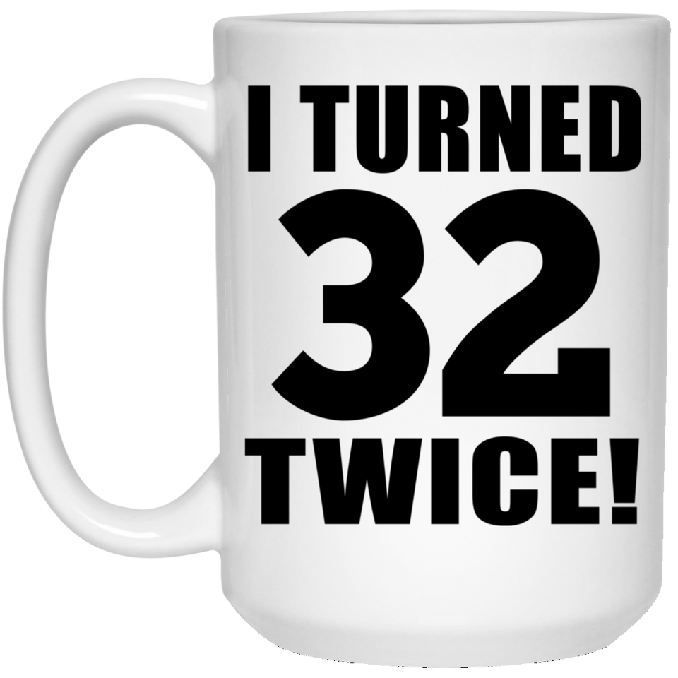 64th Birthday I Turned 32 Twice - 15oz Coffee Mug