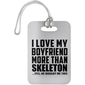 I Love My Boyfriend More Than Skeleton - Luggage Bag Tag