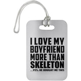 I Love My Boyfriend More Than Skeleton - Luggage Bag Tag