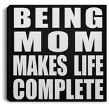 Being Mom Makes Life Complete - Canvas Square