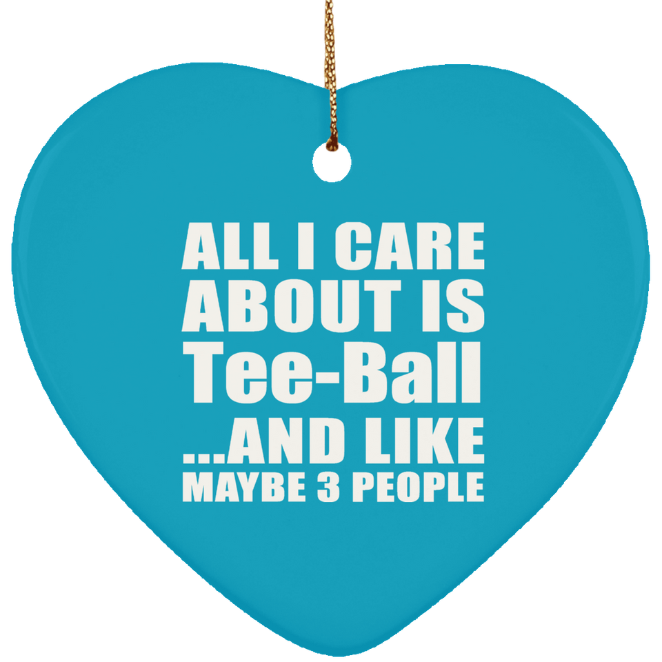 All I Care About Is Tee-Ball - Heart Ornament