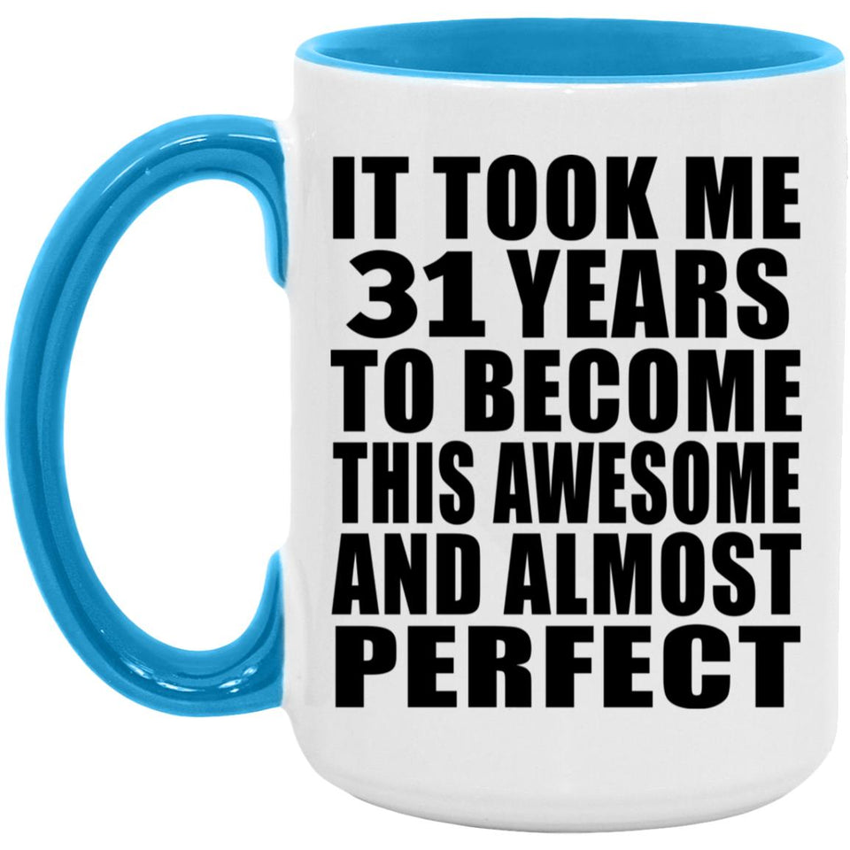 31st Birthday Took 31 Years To Become Awesome & Perfect - 15oz Accent Mug Blue