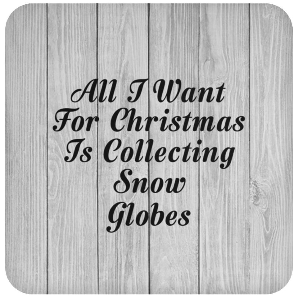 All I Want For Christmas Is Collecting Snow Globes - Drink Coaster F