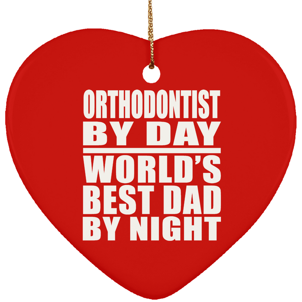 Orthodontist By Day World's Best Dad By Night - Heart Ornament