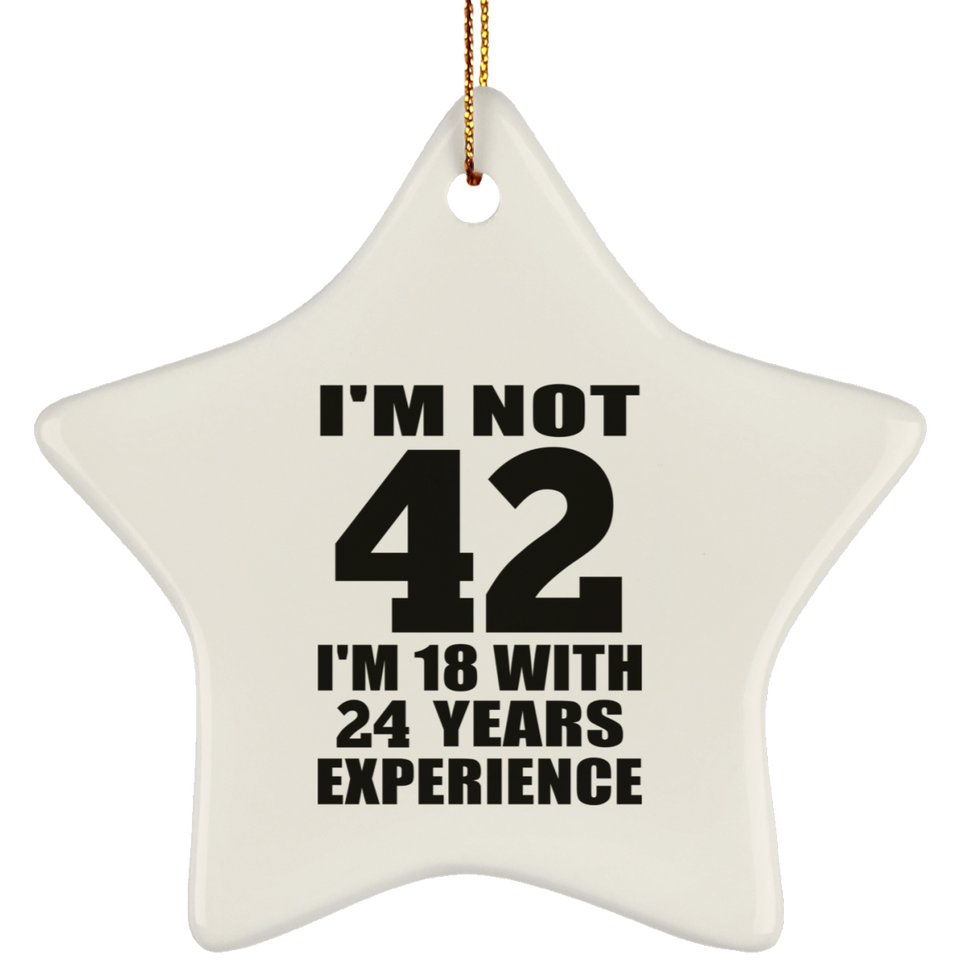 42nd Birthday I'm Not 42 I'm 18 With 24 Years Experience - Star Ornament