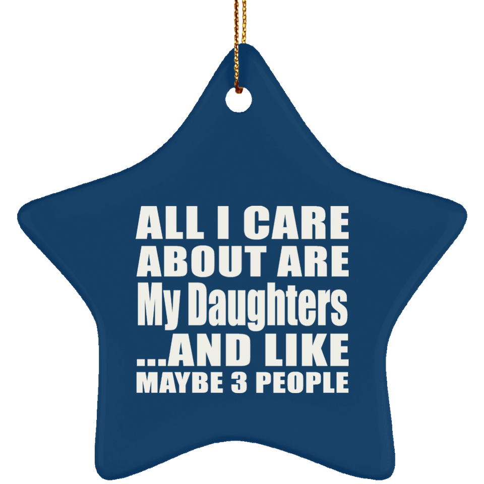 All I Care About Is My Daughters - Star Ornament