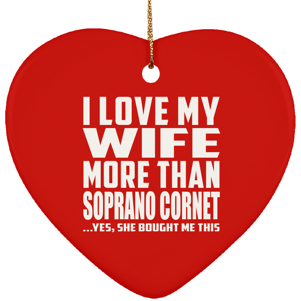 I Love My Wife More Than Soprano Cornet - Heart Ornament