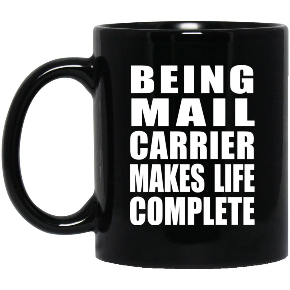 Being Mail Carrier Makes Life Complete - 11oz Coffee Mug Black