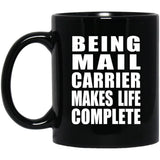 Being Mail Carrier Makes Life Complete - 11oz Coffee Mug Black