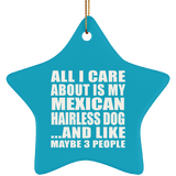 All I Care About Is My Mexican Hairless Dog - Star Ornament
