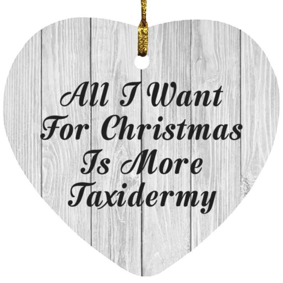 All I Want For Christmas Is More Taxidermy - Heart Ornament F