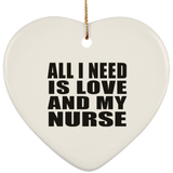 All I Need Is Love And My Nurse - Heart Ornament