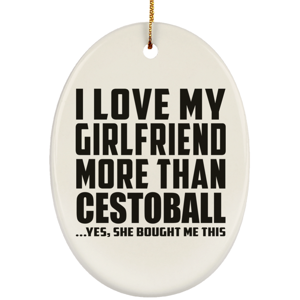 I Love My Girlfriend More Than Cestoball - Oval Ornament