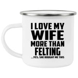 I Love My Wife More Than Felting - 12oz Camping Mug