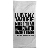 I Love My Wife More Than White Water Rafting - Hand Towel