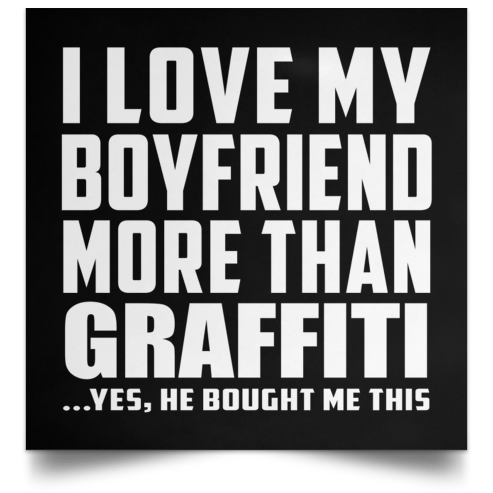 I Love My Boyfriend More Than Graffiti - Poster Square