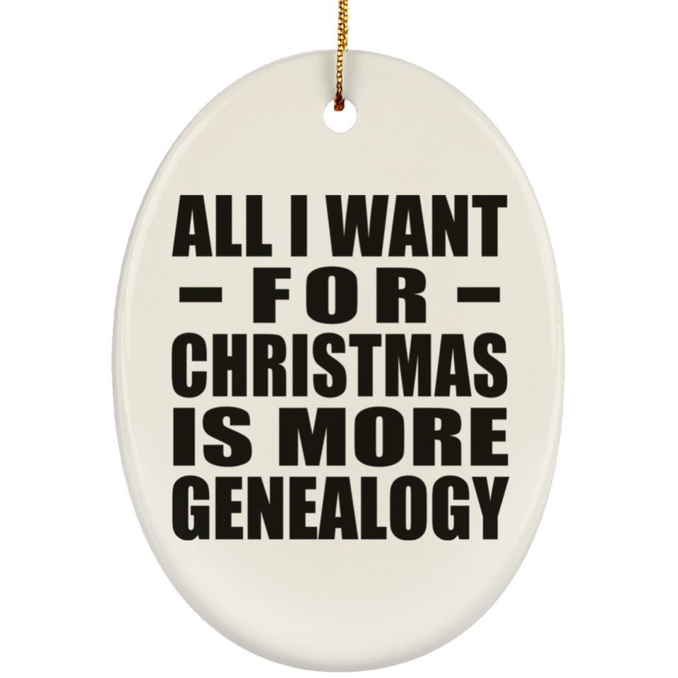 All I Want For Christmas Is More Genealogy - Oval Ornament