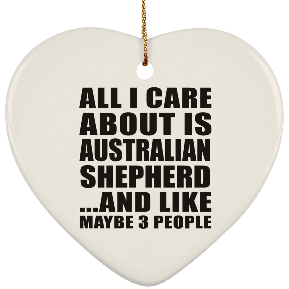 All I Care About Is Australian Shepherd - Heart Ornament