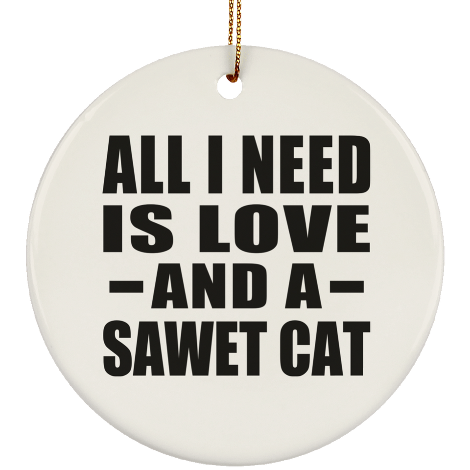 All I Need Is Love And A Sawet Cat - Circle Ornament
