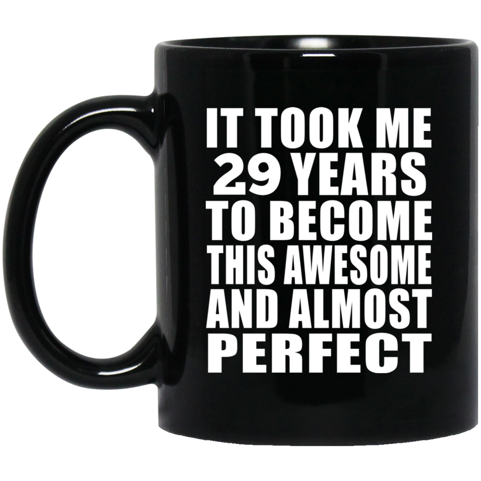 29th Birthday Took 29 Years To Become Awesome & Perfect - 11 Oz Coffee Mug Black