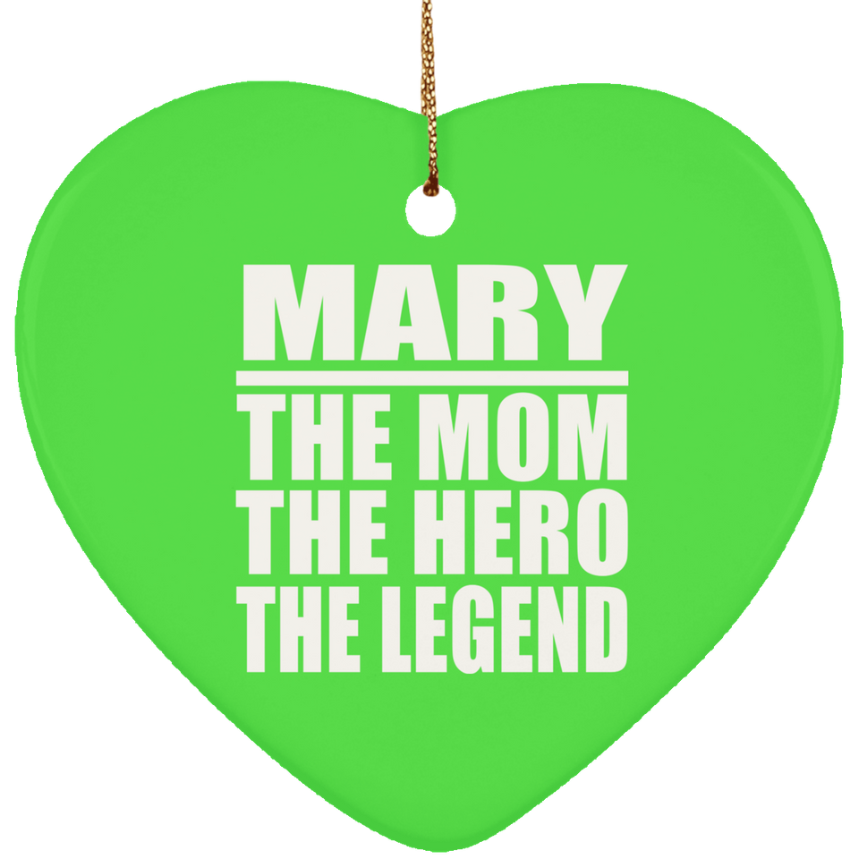 Mary The Mom The Hero The Legend - Heart Ornament