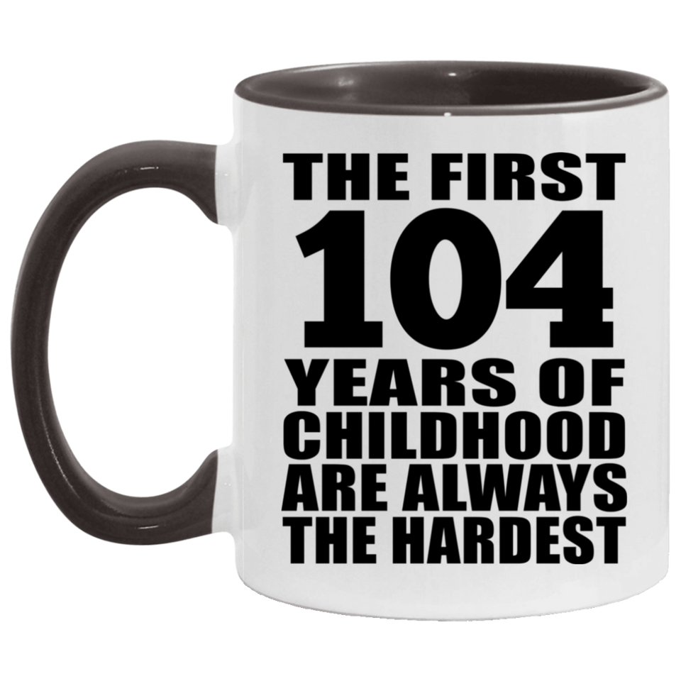 104th Birthday First 104 Years of Childhood Are The Hardest - 11oz Accent Mug Black