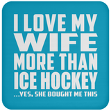 I Love My Wife More Than Ice Hockey - Drink Coaster