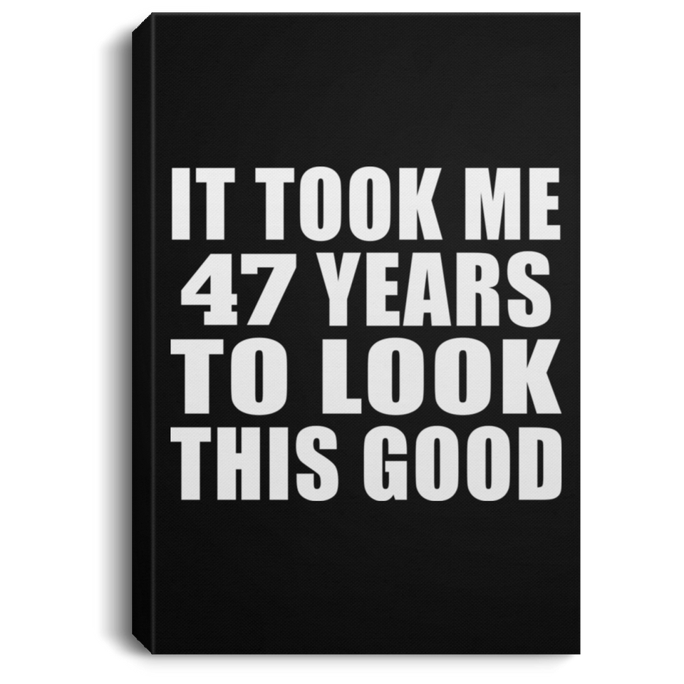 47th Birthday Took Me 47 Years To Look This Good - Canvas Portrait