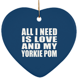 All I Need Is Love And My Yorkie Pom - Heart Ornament