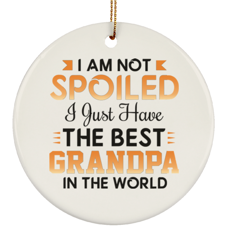 I Am Not Spoiled I Just Have The Best Grandpa In The World - Circle Ornament