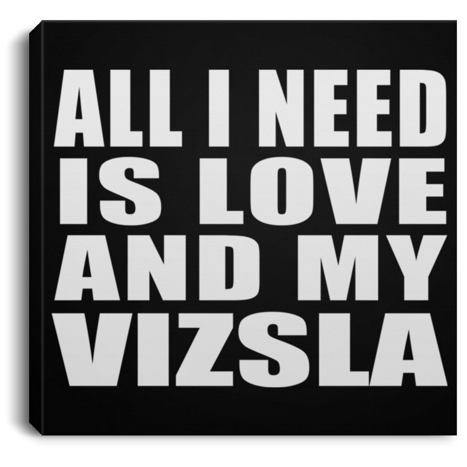 All I Need Is Love And My Vizsla - Canvas Square